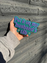 Load image into Gallery viewer, Put It On My Husband’s Tab
